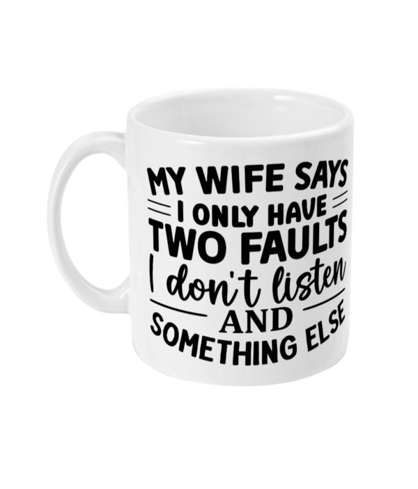 My wife says i only have two faults 11oz Mug